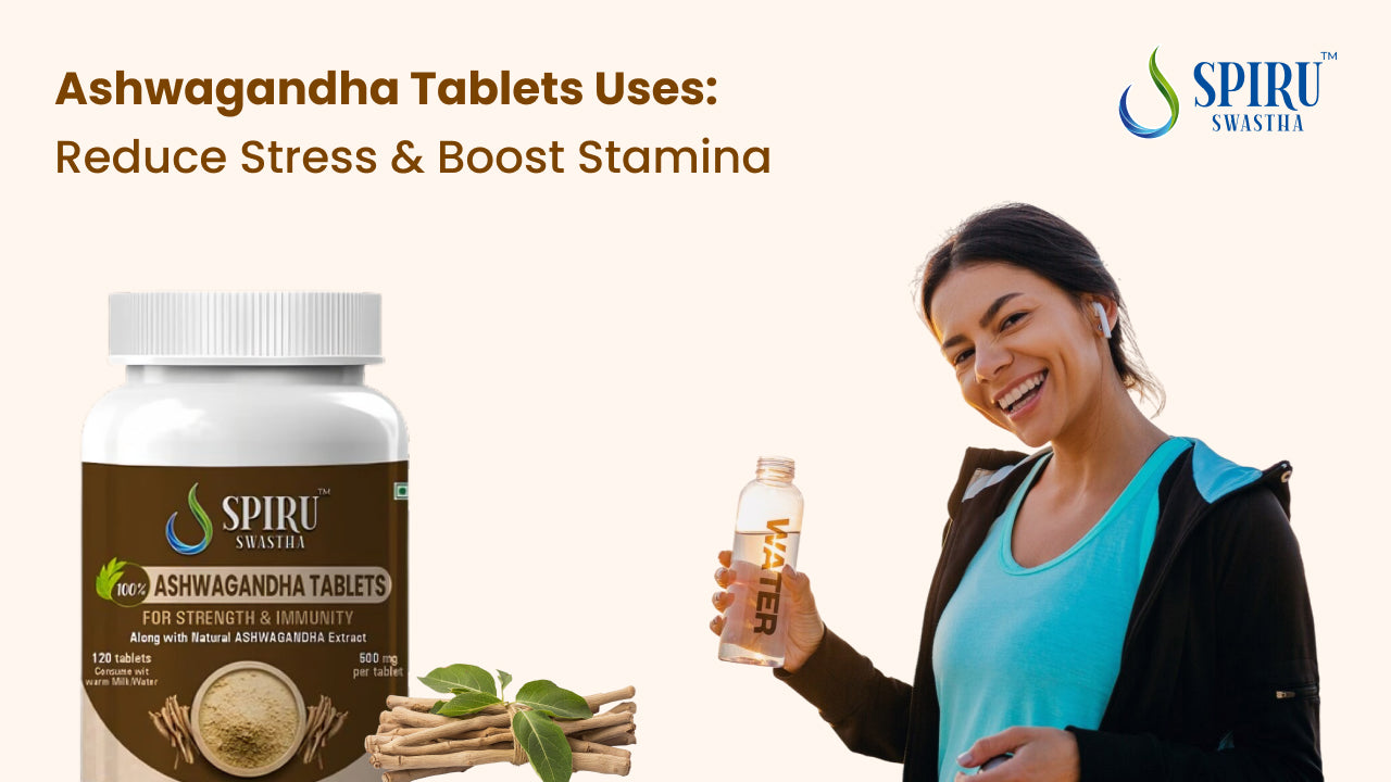 Ashwagandha Tablets Uses: Reduce Stress & Boost Stamina – Spiru Swastha